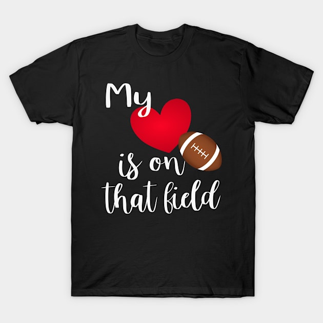 My Heart Is On That Field - Proud Football Mom T-Shirt T-Shirt by JPDesigns